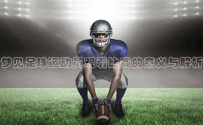 3377体育网站平台登录知乎梦见足球运动员观看比赛的意义与解析
