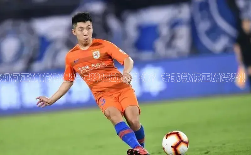 3377体育电子慧博云通如何正确跪地保护足球运动员身体？专家教你正确姿势！