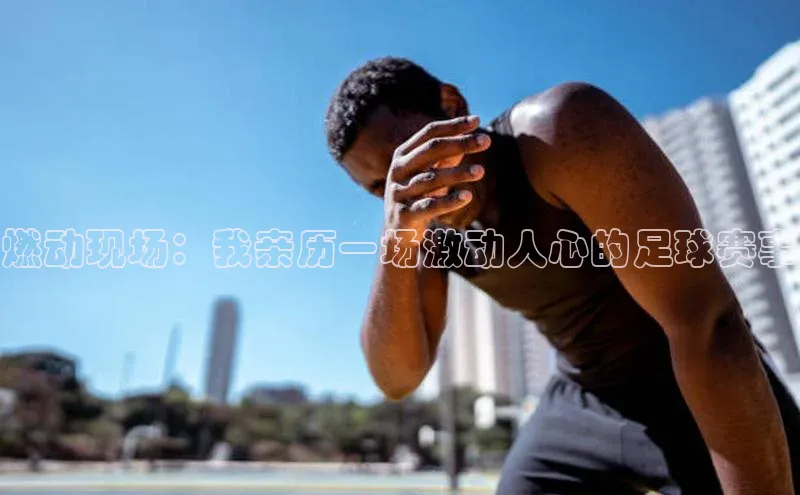 3377体育官网百度社团赞助平台燃动现场：我亲历一场激动人心的足球赛事