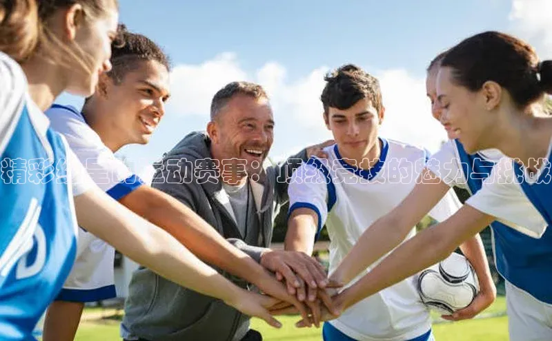 3377体育app官方网站百度数据开放平台精彩纷呈的运动赛事：顶级竞技的魅力与挑战