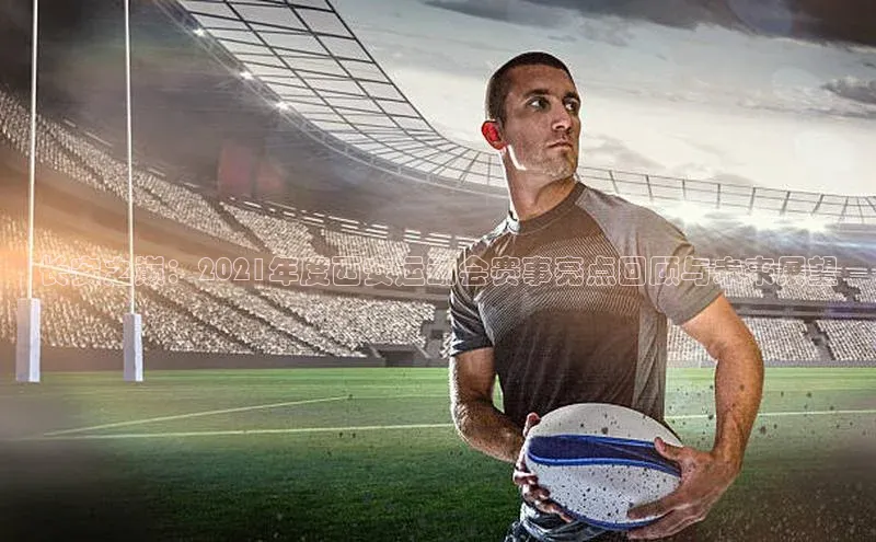 3377体育官网下载ARGA公司长安之巅：2021年度西安运动会赛事亮点回顾与未来展望