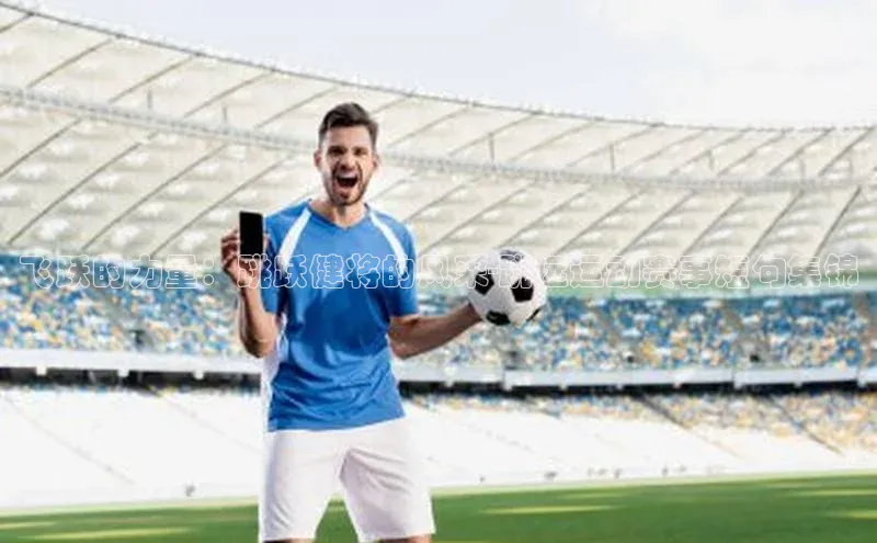 飞跃的力量：跳跃健将的风采-跳远运动赛事短句集锦