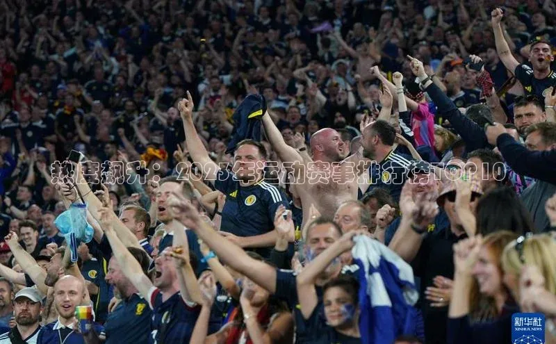 热度飙升：2023年运动赛事排行榜TOP10