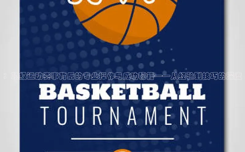 ：顶级运动赛事背后的专业操作与成功秘籍——从经验到技巧的深度