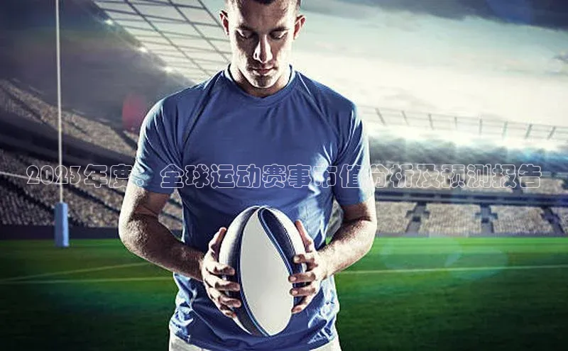 2023年度：全球运动赛事市值分析及预测报告