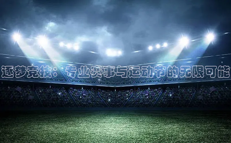 逐梦竞技：专业赛事与运动节的无限可能