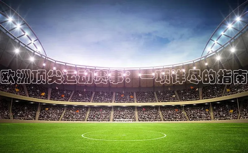 欧洲顶尖运动赛事：一项详尽的指南