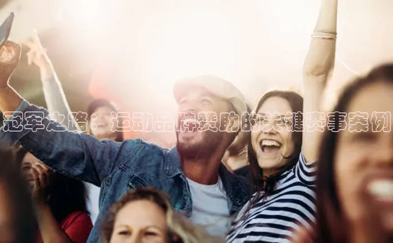 冠军之路：运动品牌赞助的关键赛事案例