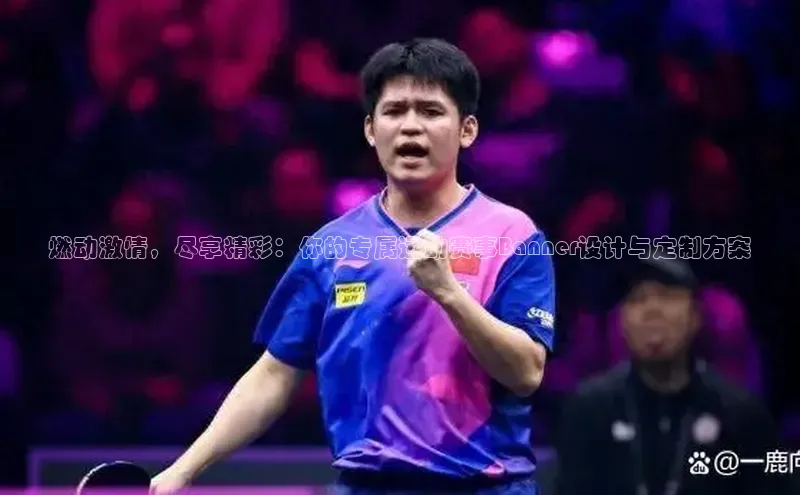 燃动激情，尽享精彩：你的专属运动赛事Banner设计与定制方案