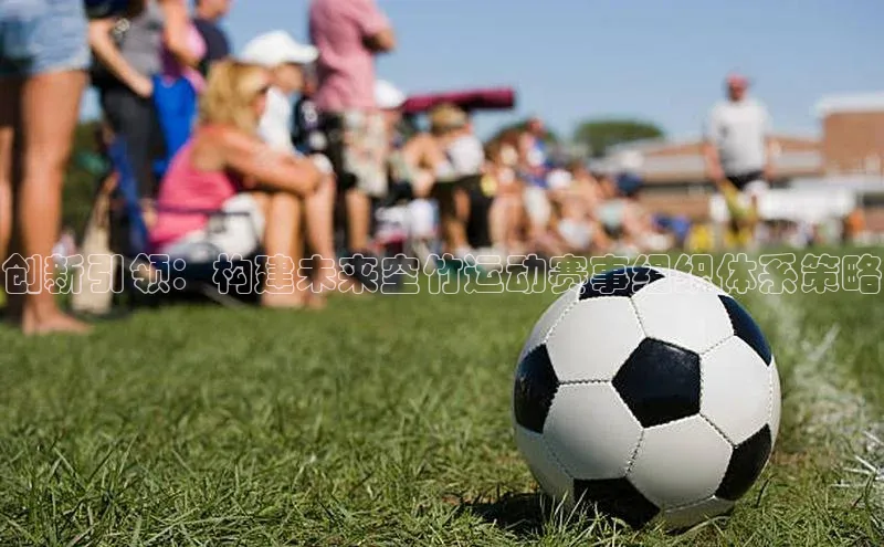 创新引领：构建未来空竹运动赛事组织体系策略