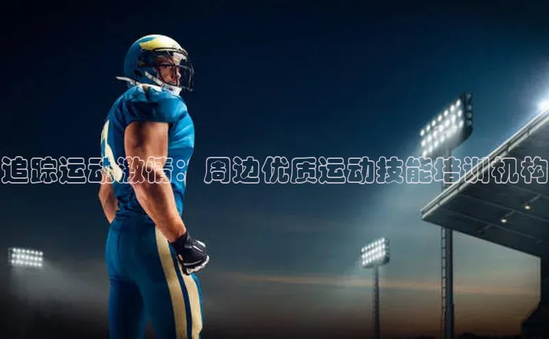 追踪运动激情：周边优质运动技能培训机构
